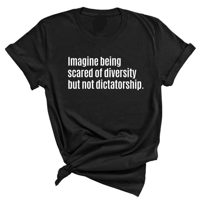 [100% Cotton] Imagine Being Scared Of Diversity But Not Dictatorship Unisex Tee Women'S Letters-Printed T-Shirt Women'S ...