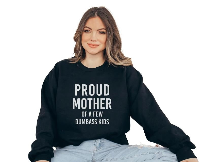 Proud Mother Of A Few Dumbass Kids Sweatshirt, Funny Mom Sweater, Mother's Day Gift, Unisex Sweatshirt, Gifts For Mother...