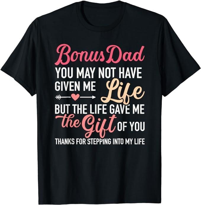 Stepdad T Shirt, Gifts For Stepdad, Bonus Dad You May Not Given Me Life Stepdaughter T-Shirt Menswear, Father's Day Shirt...