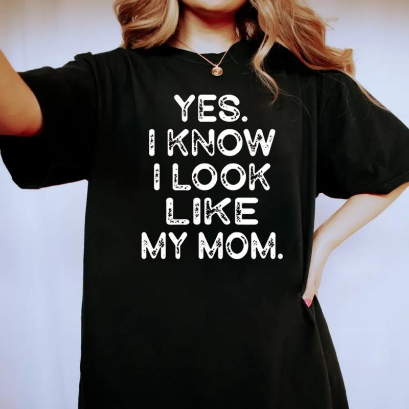 Yes I Know I Look Like My Mom Shirt, Funny Letter Print Shirt, Daughter Shirt, Mother Daughter Tee, Mothers Day Gift,...