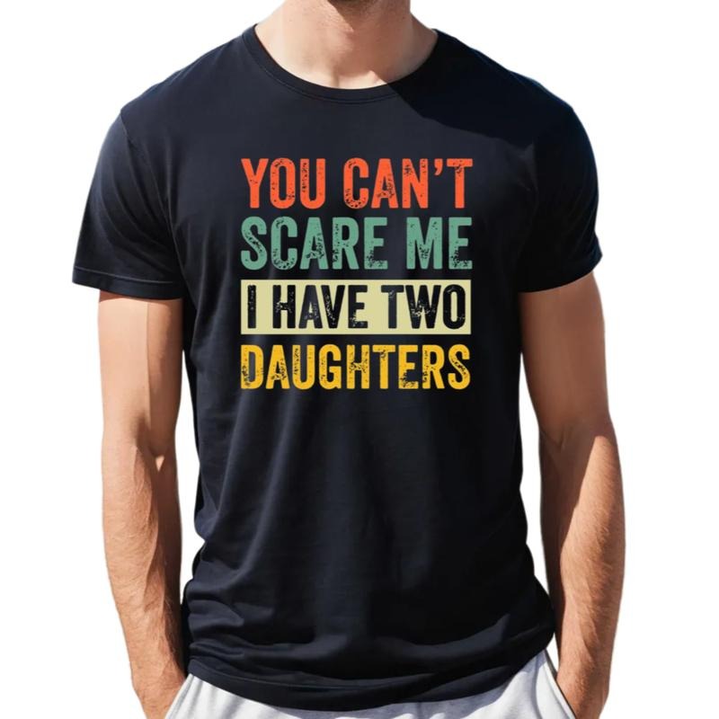 You Can't Scare Me I Have Two Daughters Shirt, Dad Of Girls Shirt, humorous Husband Tee, Father's Day birthday Gift For...