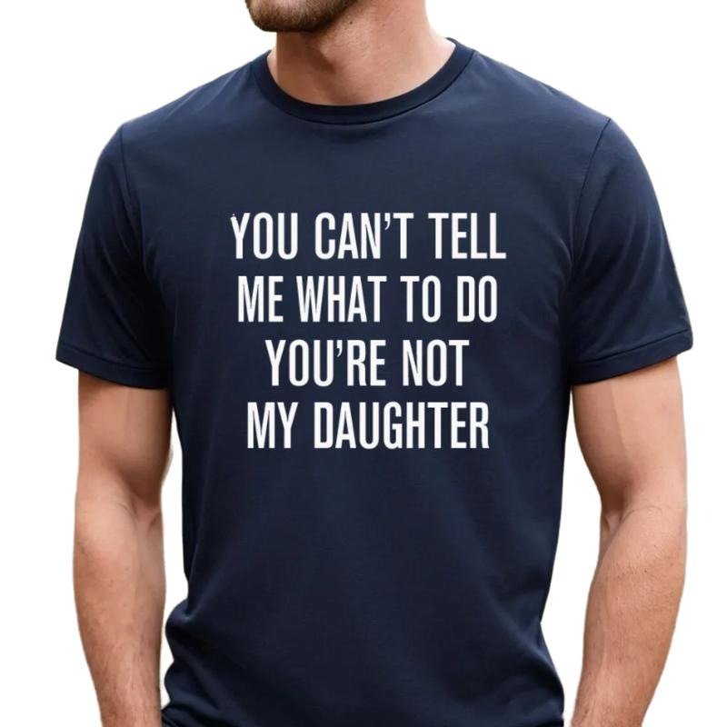You Can't Tell Me What To Do You're Not My Daughter Shirt, Funny Dad Shirt, Dad Gift From Daughter, Father's Day Gift,...