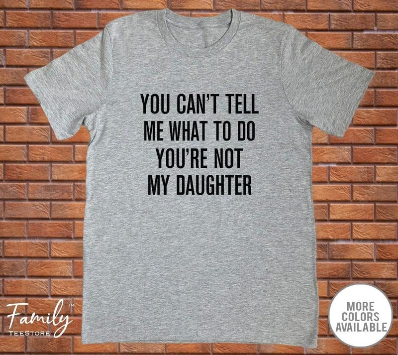 You Can't Tell Me What To Do You're Not My Daughter T-shirt - Sweatshirt - Hoodie - Funny Dad Shirt - Dad Gift