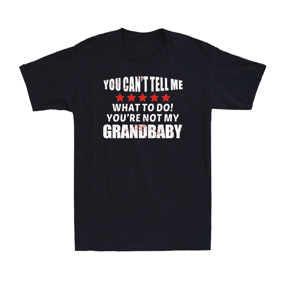 You Can't Tell Me What To Do You're Not My Grandbaby Funny Dad Joke Gift T-Shirt