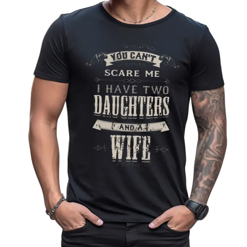 You Cant Scare Me I Have 2 Daughters And Wife Tshirt, Fathers Day Gifts From Daughter, Dad Gift, Funny Dad Of 2 Girls...